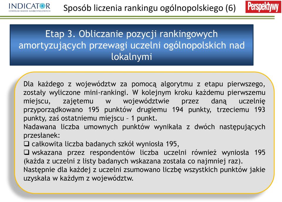 W kolejnym kroku każdemu pierwszemu miejscu, zajętemu w województwie przez daną uczelnię przyporządkowano 195 punktów drugiemu 194 punkty, trzeciemu 193 punkty, zaś ostatniemu miejscu 1 punkt.