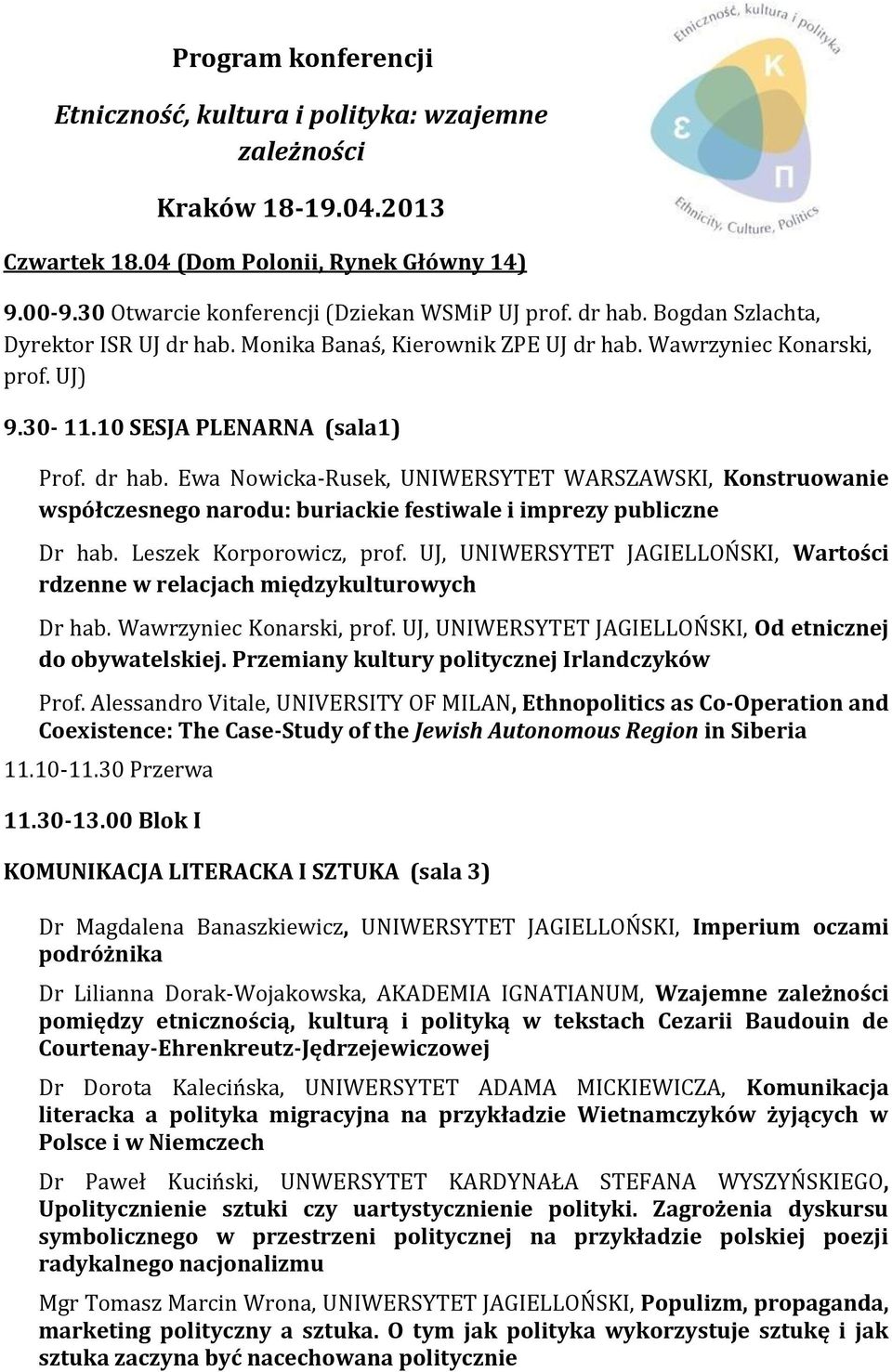 Leszek Korporowicz, prof. UJ, UNIWERSYTET JAGIELLOŃSKI, Wartości rdzenne w relacjach międzykulturowych Dr hab. Wawrzyniec Konarski, prof. UJ, UNIWERSYTET JAGIELLOŃSKI, Od etnicznej do obywatelskiej.