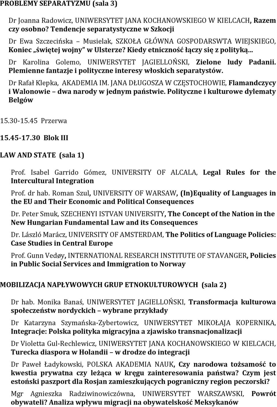 .. Dr Karolina Golemo, UNIWERSYTET JAGIELLOŃSKI, Zielone ludy Padanii. Plemienne fantazje i polityczne interesy włoskich separatystów. Dr Rafał Klepka, AKADEMIA IM.