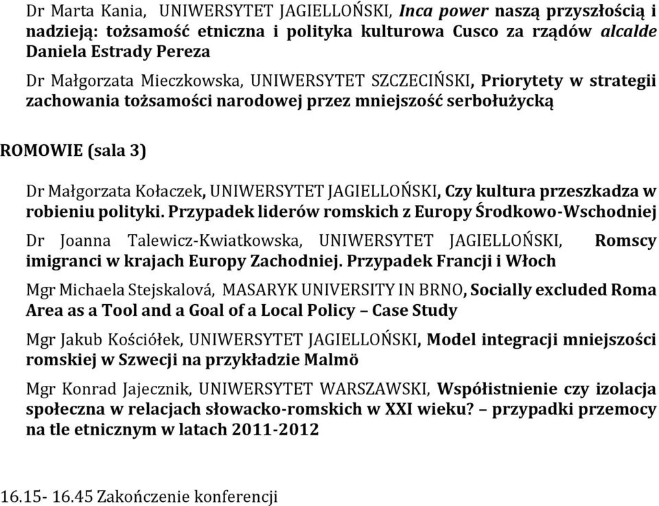 przeszkadza w robieniu polityki. Przypadek liderów romskich z Europy Środkowo-Wschodniej Dr Joanna Talewicz-Kwiatkowska, UNIWERSYTET JAGIELLOŃSKI, Romscy imigranci w krajach Europy Zachodniej.