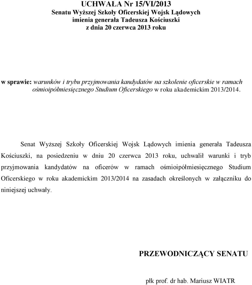 Senat Wyższej Szkoły Oficerskiej Wojsk Lądowych imienia generała Tadeusza Kościuszki, na posiedzeniu w dniu 20 czerwca 2013 roku, uchwalił warunki i tryb przyjmowania