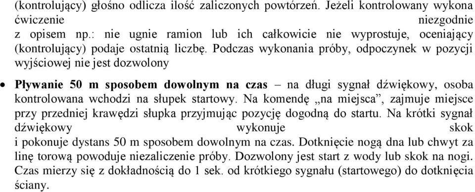 Podczas wykonania próby, odpoczynek w pozycji wyjściowej nie jest dozwolony Pływanie 0 m sposobem dowolnym na czas na długi sygnał dźwiękowy, osoba kontrolowana wchodzi na słupek startowy.