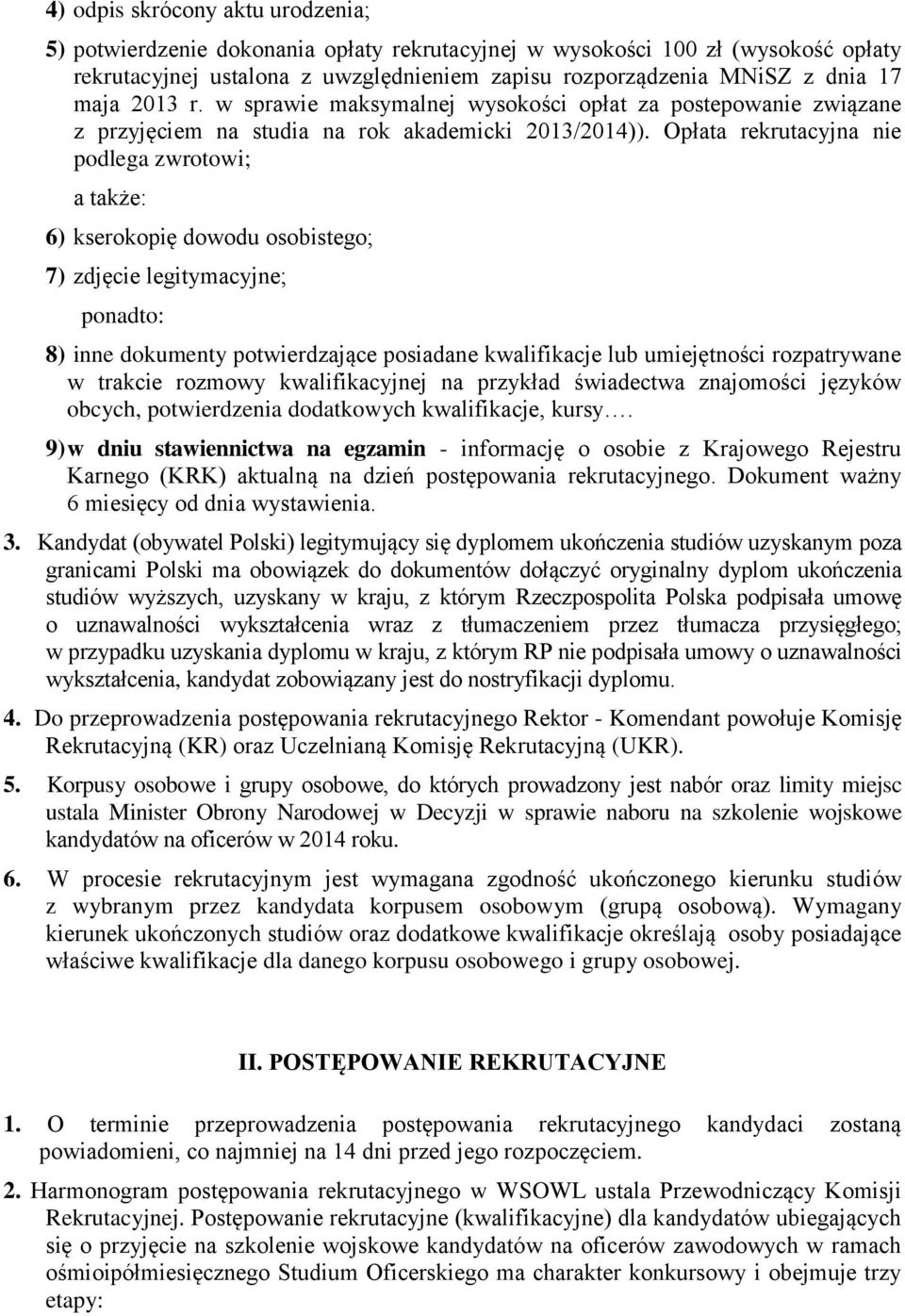 Opłata rekrutacyjna nie podlega zwrotowi; a także: 6) kserokopię dowodu osobistego; 7) zdjęcie legitymacyjne; ponadto: 8) inne dokumenty potwierdzające posiadane kwalifikacje lub umiejętności