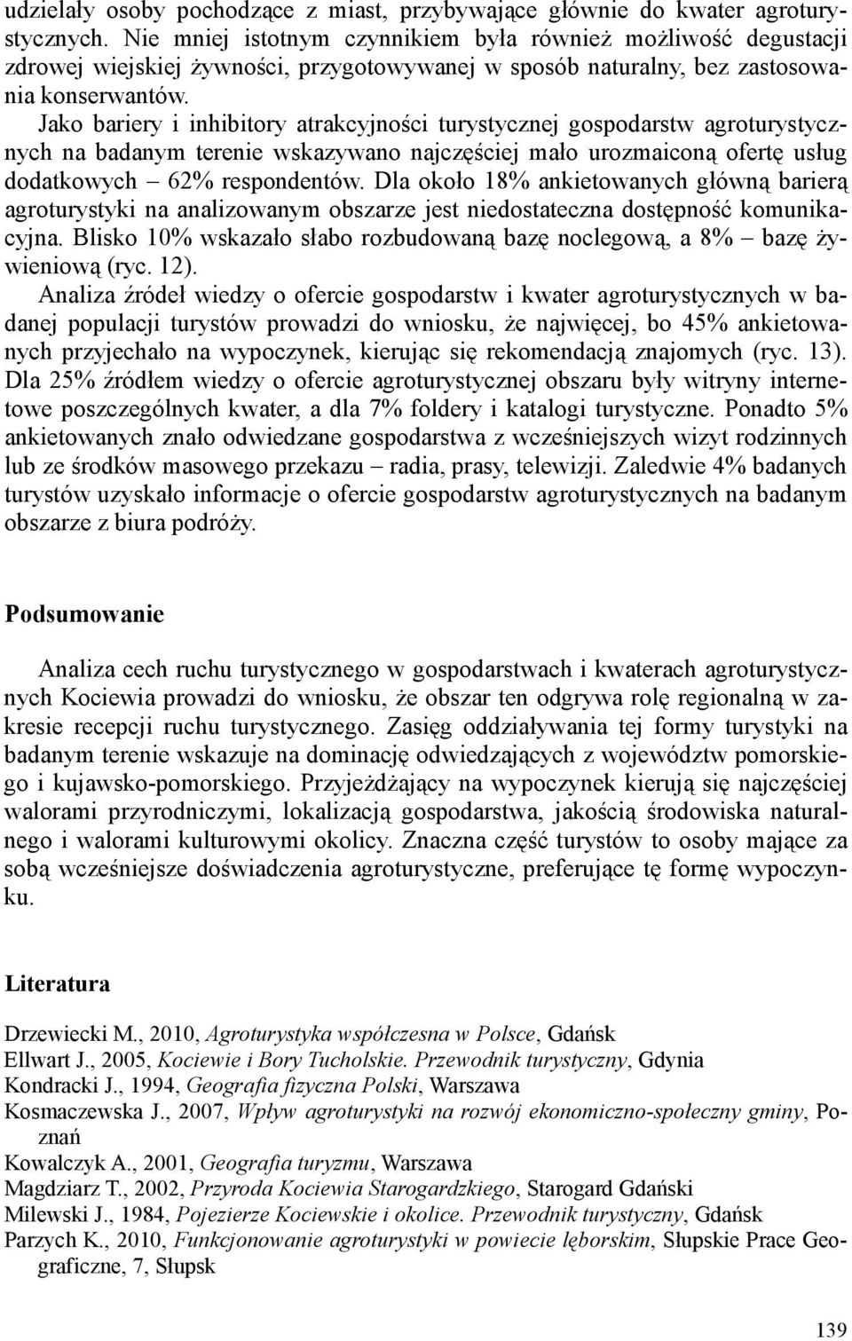 Jako bariery i inhibitory atrakcyjności turystycznej gospodarstw agroturystycznych na badanym terenie wskazywano najczęściej mało urozmaiconą ofertę usług dodatkowych 62% respondentów.