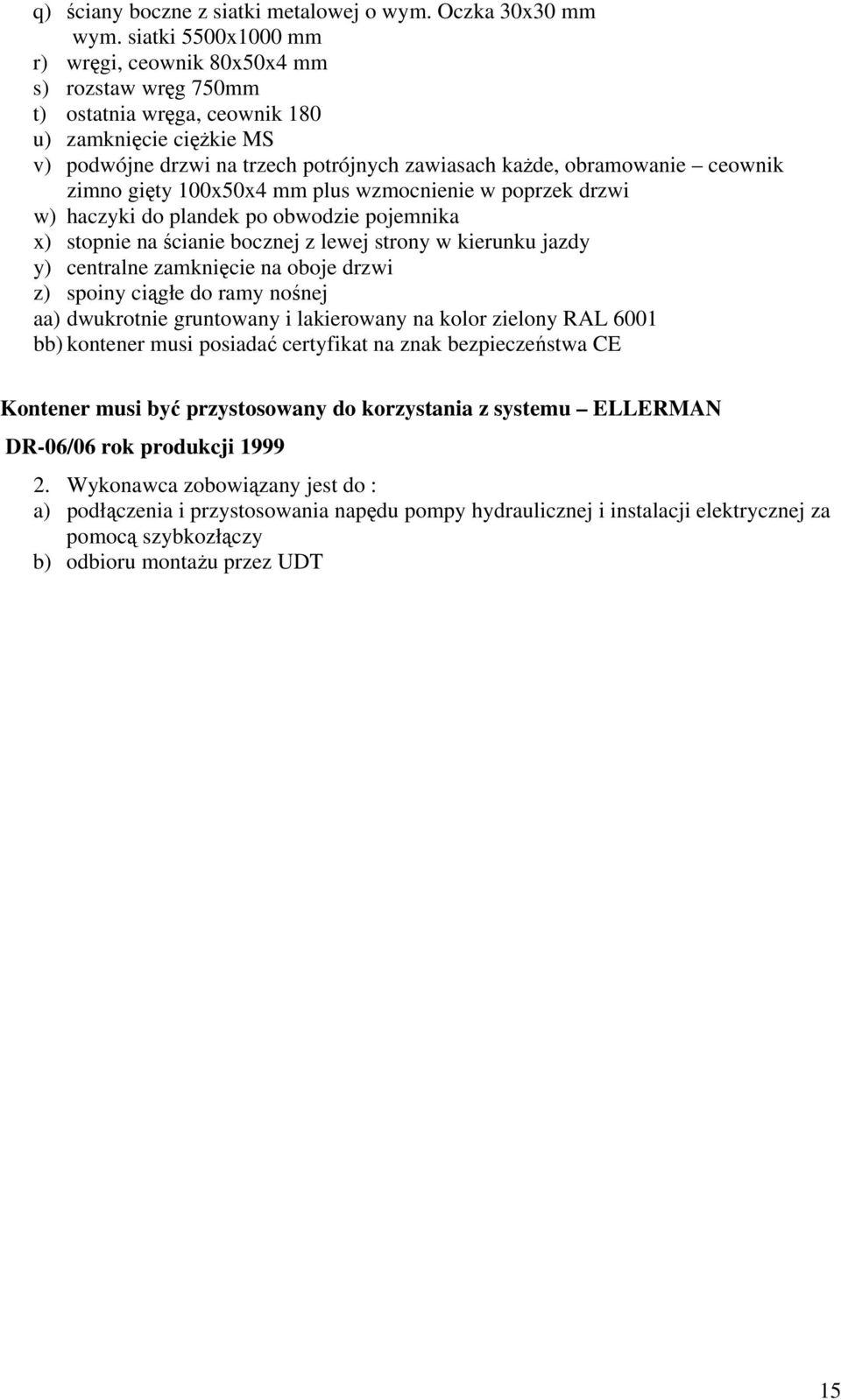 ceownik zimno gięty 100x50x4 mm plus wzmocnienie w poprzek drzwi w) haczyki do plandek po obwodzie pojemnika x) stopnie na ścianie bocznej z lewej strony w kierunku jazdy y) centralne zamknięcie na
