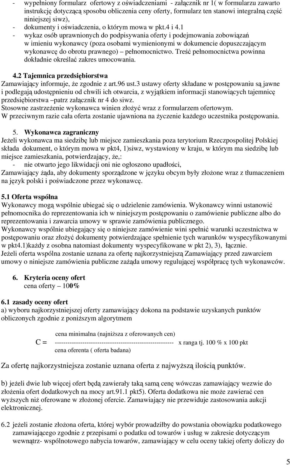 1 - wykaz osób uprawnionych do podpisywania oferty i podejmowania zobowiązań w imieniu wykonawcy (poza osobami wymienionymi w dokumencie dopuszczającym wykonawcę do obrotu prawnego) pełnomocnictwo.