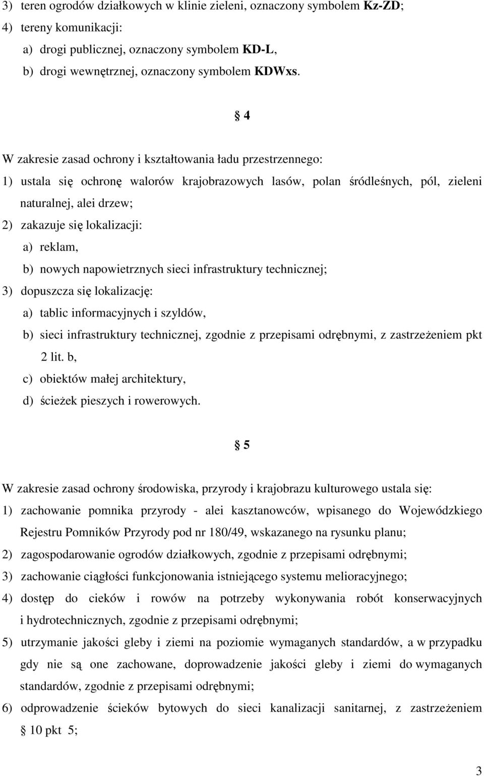lokalizacji: a) reklam, b) nowych napowietrznych sieci infrastruktury technicznej; 3) dopuszcza się lokalizację: a) tablic informacyjnych i szyldów, b) sieci infrastruktury technicznej, zgodnie z