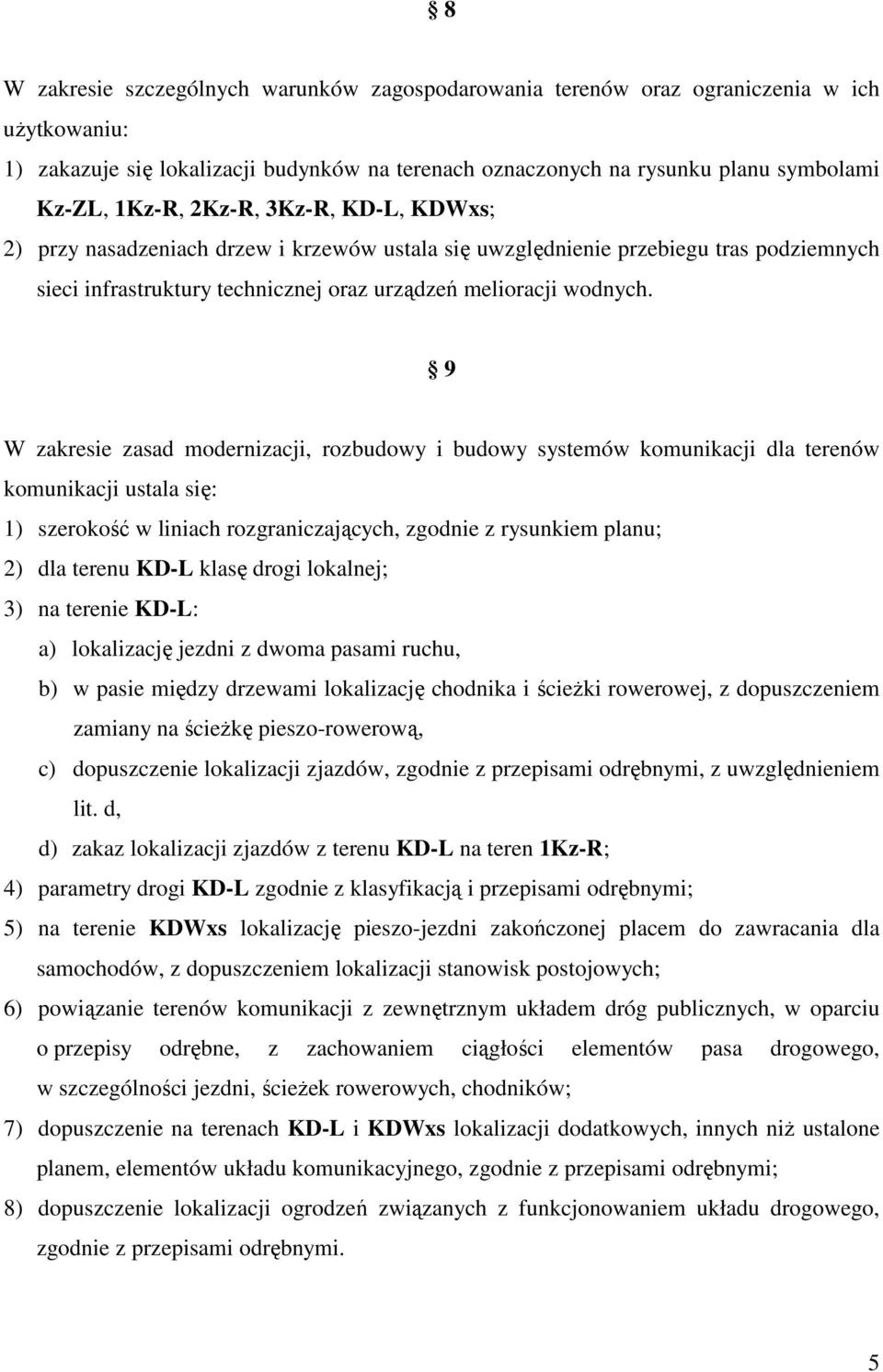 9 W zakresie zasad modernizacji, rozbudowy i budowy systemów komunikacji dla terenów komunikacji ustala się: 1) szerokość w liniach rozgraniczających, zgodnie z rysunkiem planu; 2) dla terenu KD-L