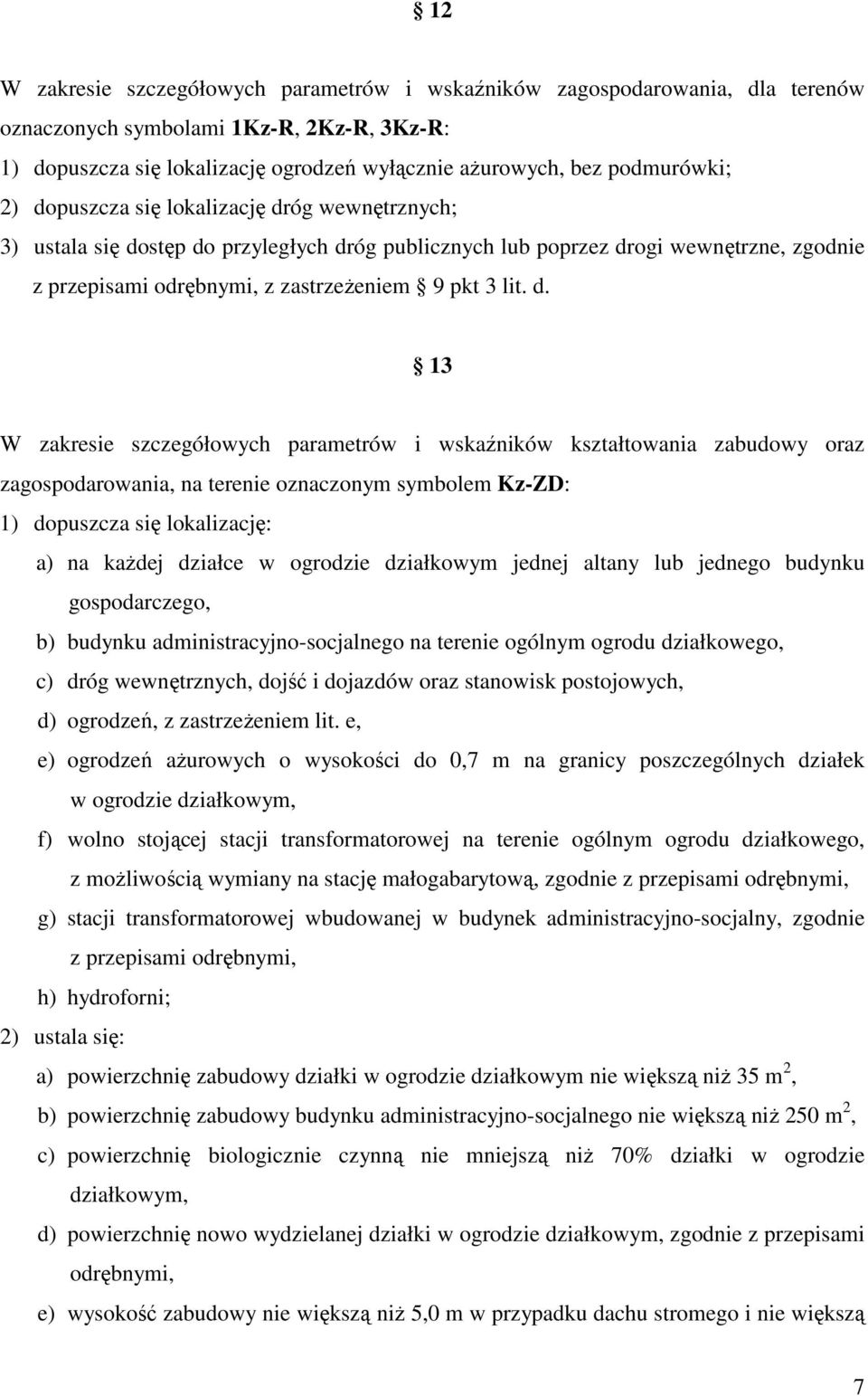 zakresie szczegółowych parametrów i wskaźników kształtowania zabudowy oraz zagospodarowania, na terenie oznaczonym symbolem Kz-ZD: 1) dopuszcza się lokalizację: a) na kaŝdej działce w ogrodzie