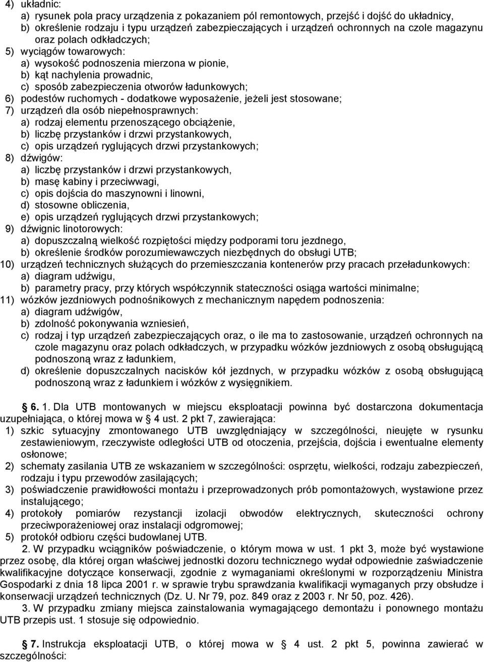 dodatkowe wyposażenie, jeżeli jest stosowane; 7) urządzeń dla osób niepełnosprawnych: a) rodzaj elementu przenoszącego obciążenie, b) liczbę przystanków i drzwi przystankowych, c) opis urządzeń