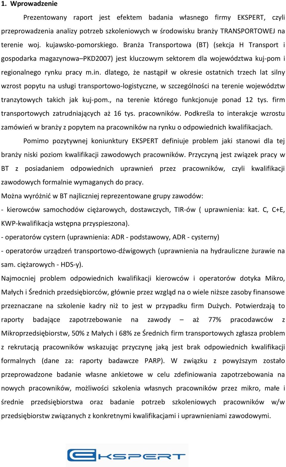 dlatego, że nastąpił w okresie ostatnich trzech lat silny wzrost popytu na usługi transportowo-logistyczne, w szczególności na terenie województw tranzytowych takich jak kuj-pom.