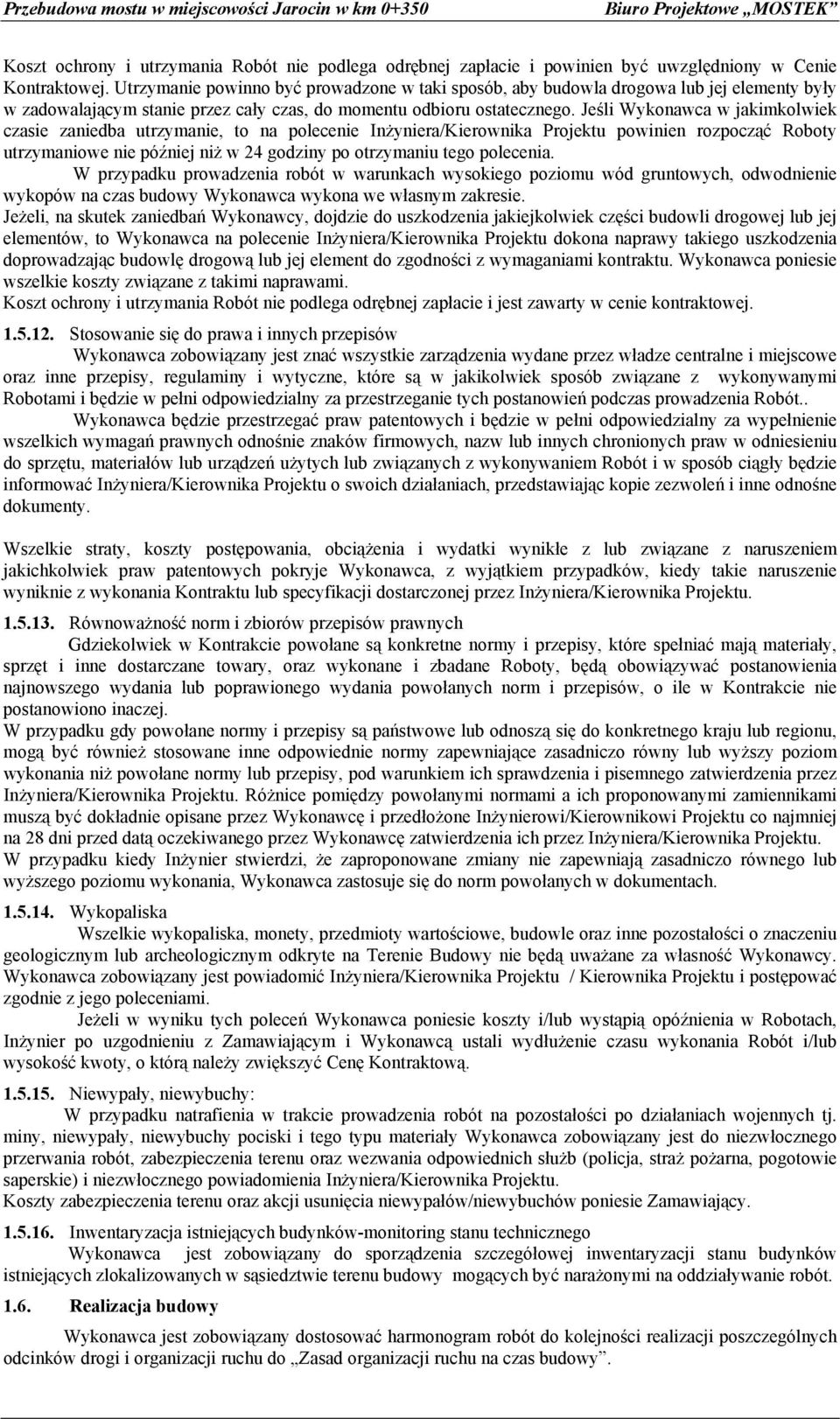 Jeśli Wykonawca w jakimkolwiek czasie zaniedba utrzymanie, to na polecenie Inżyniera/Kierownika Projektu powinien rozpocząć Roboty utrzymaniowe nie później niż w 24 godziny po otrzymaniu tego