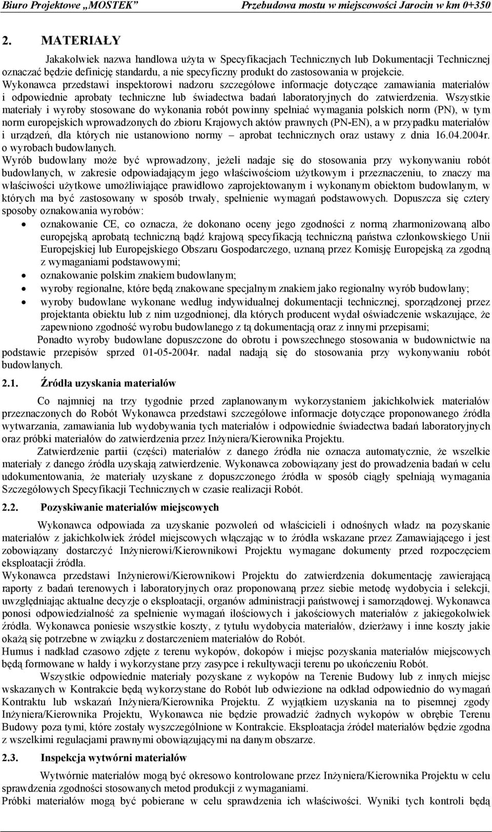 Wszystkie materiały i wyroby stosowane do wykonania robót powinny spełniać wymagania polskich norm (PN), w tym norm europejskich wprowadzonych do zbioru Krajowych aktów prawnych (PN-EN), a w