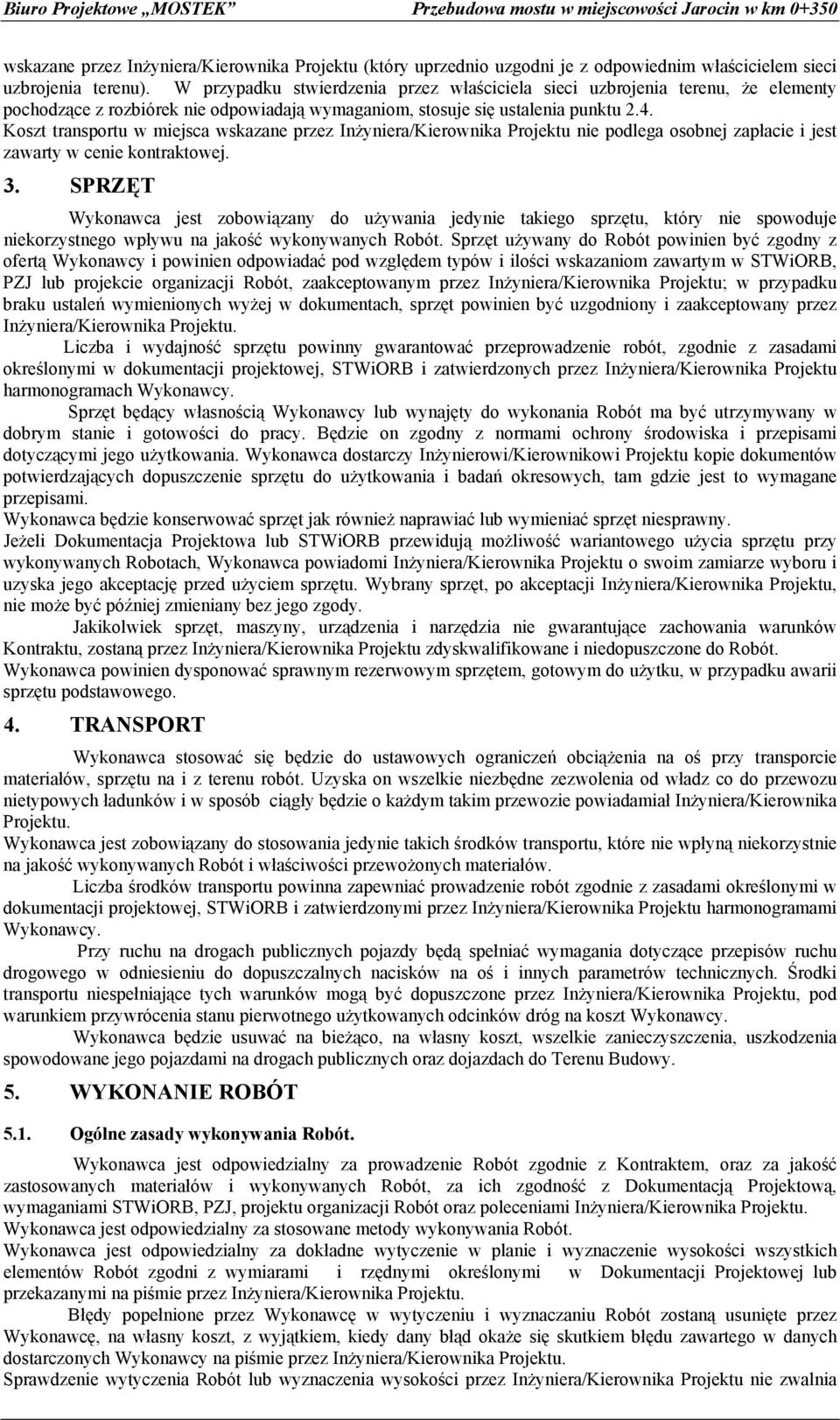 Koszt transportu w miejsca wskazane przez Inżyniera/Kierownika Projektu nie podlega osobnej zapłacie i jest zawarty w cenie kontraktowej. 3.