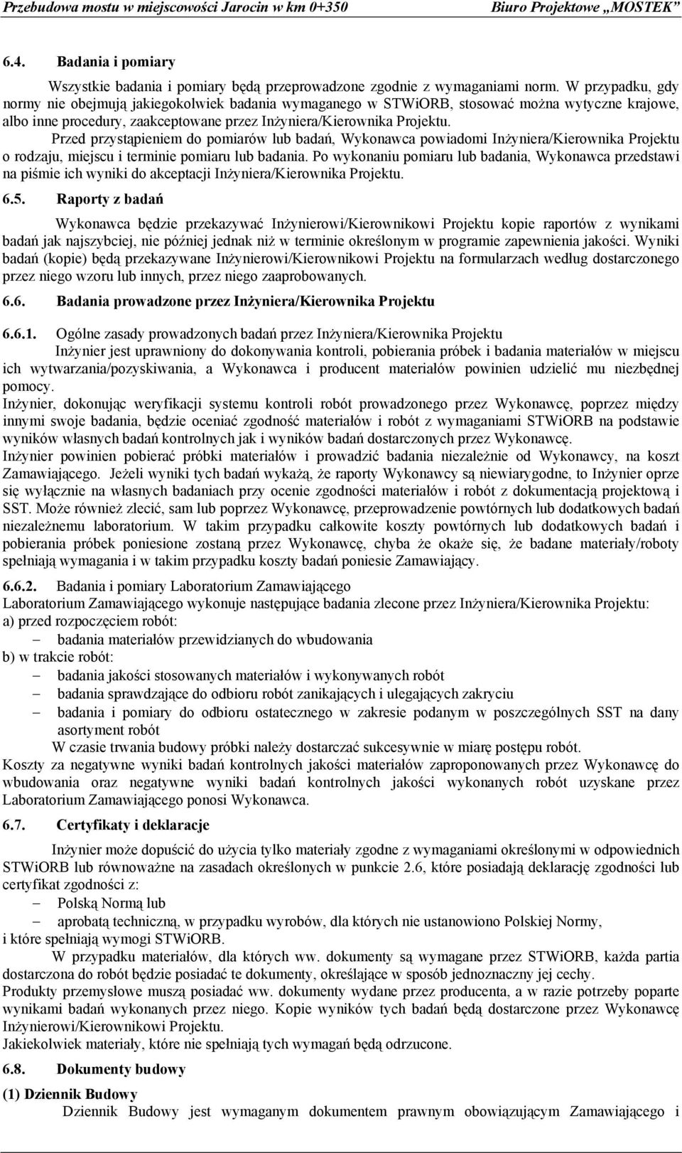 Przed przystąpieniem do pomiarów lub badań, Wykonawca powiadomi Inżyniera/Kierownika Projektu o rodzaju, miejscu i terminie pomiaru lub badania.
