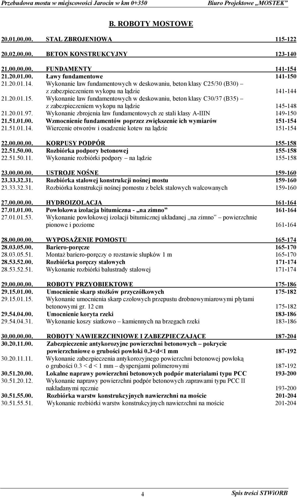 20.01.97. Wykonanie zbrojenia ław fundamentowych ze stali klasy A-IIIN 149-150 21.51.01.00. Wzmocnienie fundamentów poprzez zwiększenie ich wymiarów 151-154 21.51.01.14. Wiercenie otworów i osadzenie kotew na lądzie 151-154 22.