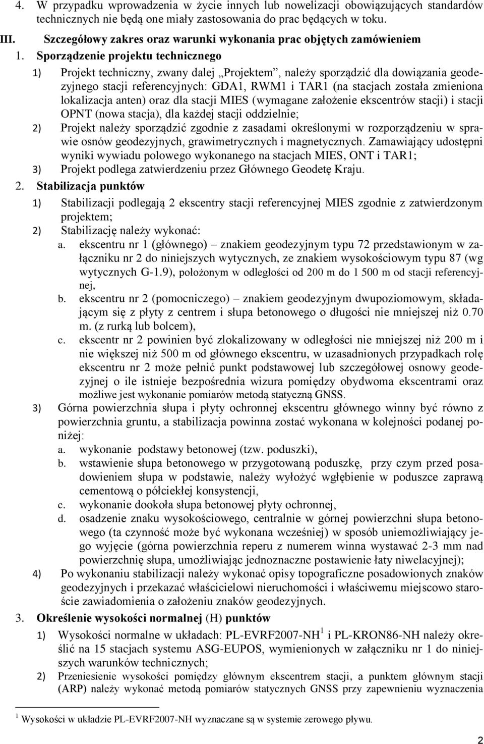 Sporządzenie projektu technicznego 1) Projekt techniczny, zwany dalej Projektem, należy sporządzić dla dowiązania geodezyjnego stacji referencyjnych: GDA1, RWM1 i TAR1 (na stacjach została zmieniona