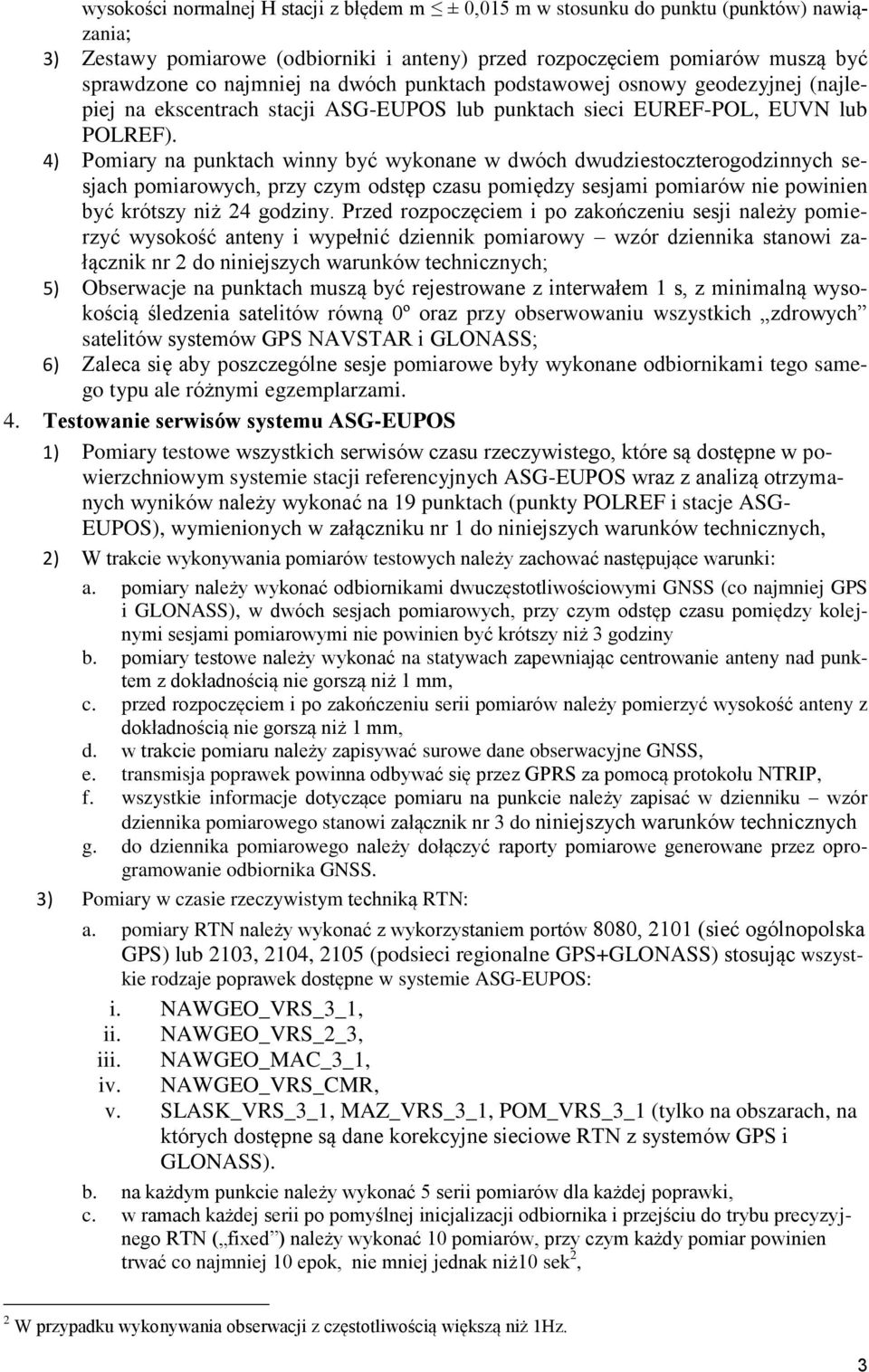 4) Pomiary na punktach winny być wykonane w dwóch dwudziestoczterogodzinnych sesjach pomiarowych, przy czym odstęp czasu pomiędzy sesjami pomiarów nie powinien być krótszy niż 24 godziny.