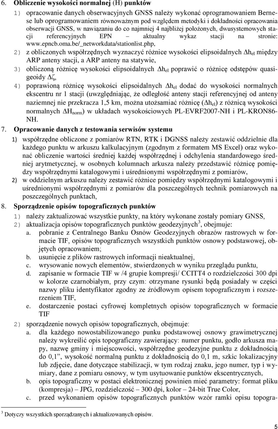 php, 2) z obliczonych współrzędnych wyznaczyć różnice wysokości elipsoidalnych h el między ARP anteny stacji, a ARP anteny na statywie, 3) obliczoną różnicę wysokości elipsoidalnych h el poprawić o