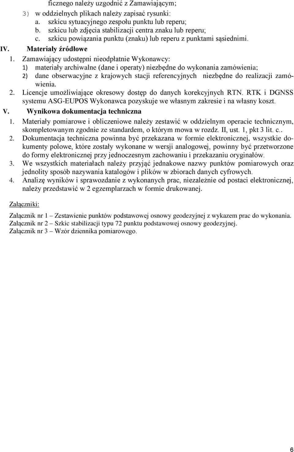 Zamawiający udostępni nieodpłatnie Wykonawcy: 1) materiały archiwalne (dane i operaty) niezbędne do wykonania zamówienia; 2) dane obserwacyjne z krajowych stacji referencyjnych niezbędne do