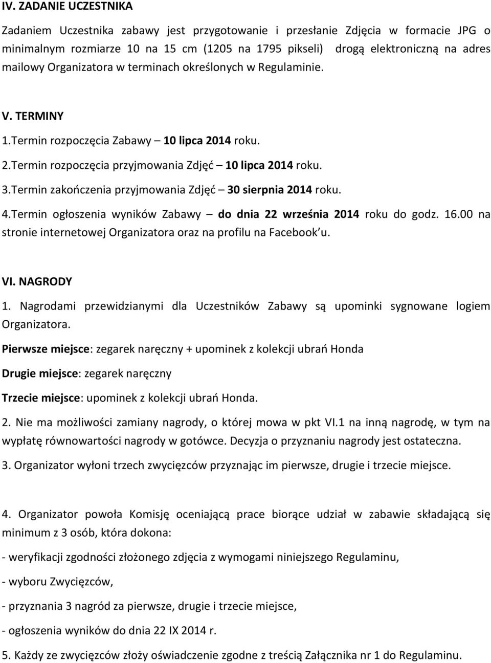 Termin zakończenia przyjmowania Zdjęć 30 sierpnia 2014 roku. 4.Termin ogłoszenia wyników Zabawy do dnia 22 września 2014 roku do godz. 16.