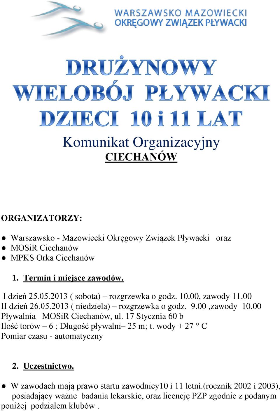 00,zawody 10.00 Pływalnia MOSiR Ciechanów, ul. 17 Stycznia 60 b Ilość torów 6 ; Długość pływalni 25 m; t. wody + 27 C Pomiar czasu - automatyczny 2.