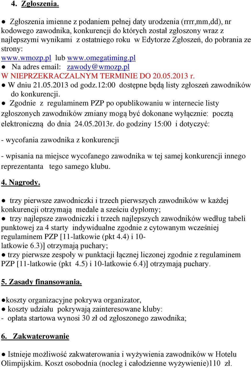 pobrania ze strony: www.wmozp.pl lub www.omegatiming.pl Na adres email: zawody@wmozp.pl W NIEPRZEKRACZALNYM TERMINIE DO 20.05.2013 r. W dniu 21.05.2013 od godz.