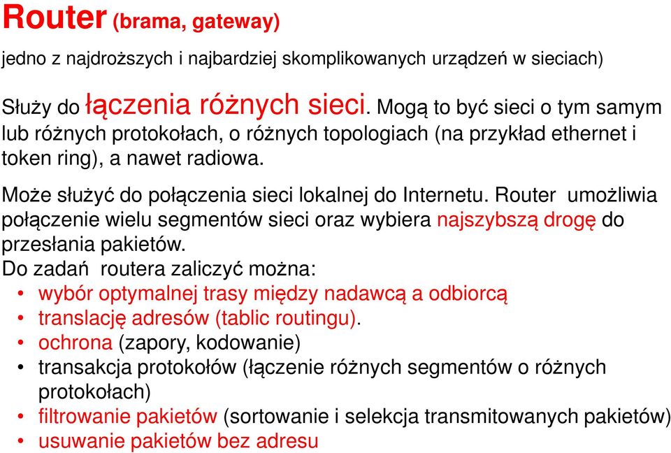 Router umożliwia połączenie wielu segmentów sieci oraz wybiera najszybszą drogę do przesłania pakietów.