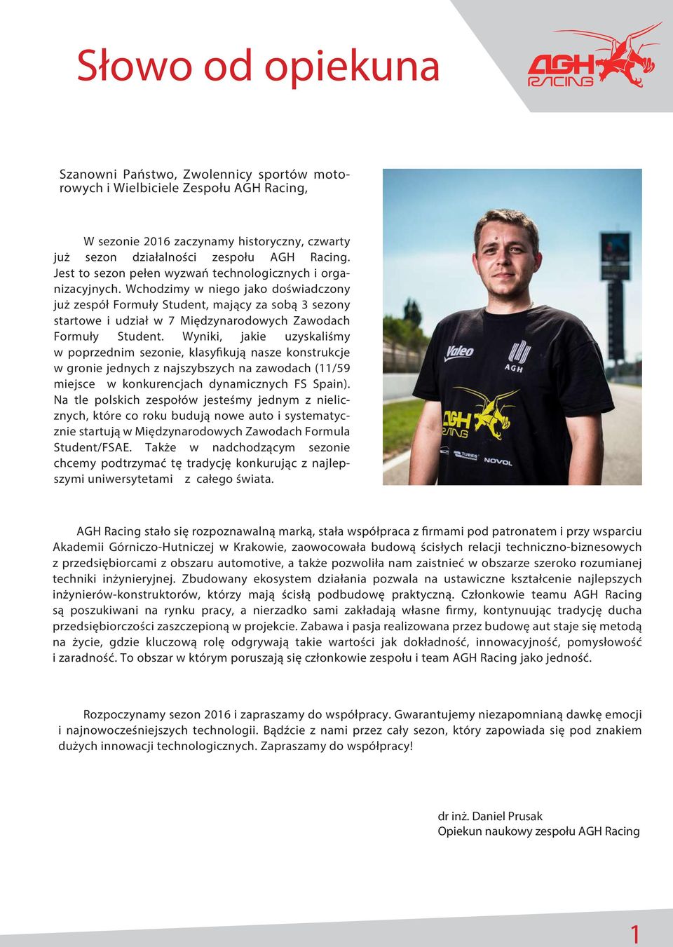 Wchodzimy w niego jako doświadczony już zespół Formuły Student, mający za sobą 3 sezony startowe i udział w 7 Międzynarodowych Zawodach Formuły Student.