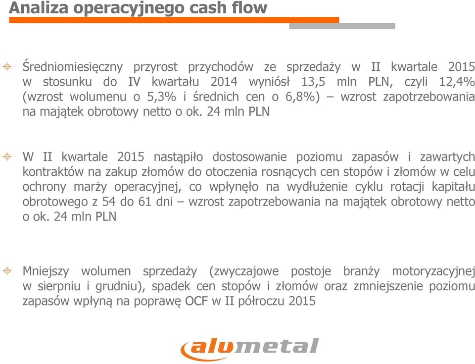 24 mln PLN W II kwartale 2015 nastąpiło dostosowanie poziomu zapasów i zawartych kontraktów na zakup złomów do otoczenia rosnących cen stopów i złomów w celu ochrony marży operacyjnej, co wpłynęło