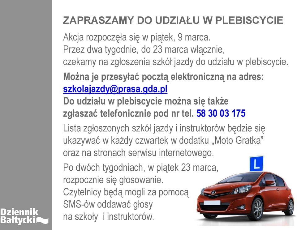 Można je przesyłać pocztą elektroniczną na adres: szkolajazdy@prasa.gda.pl Do udziału w plebiscycie można się także zgłaszać telefonicznie pod nr tel.