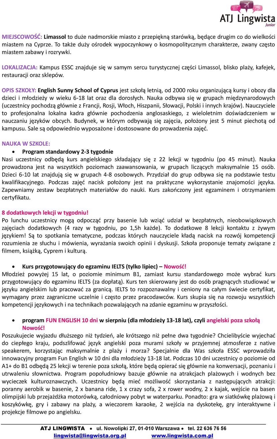 LOKALIZACJA: Kampus ESSC znajduje się w samym sercu turystycznej części Limassol, blisko plaży, kafejek, restauracji oraz sklepów.