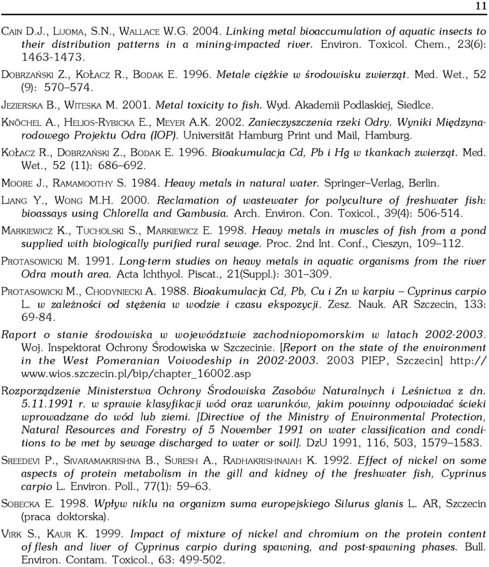 KNÖCHEL A., HELIOS-RYBICKA E., MEYER A.K. 2002. Zanieczyszczenia rzeki Odry. Wyniki Miêdzynarodowego Projektu Odra (IOP). Universität Hamburg Print und Mail, Hamburg. KO ACZ R., DOBRZAÑSKI Z.