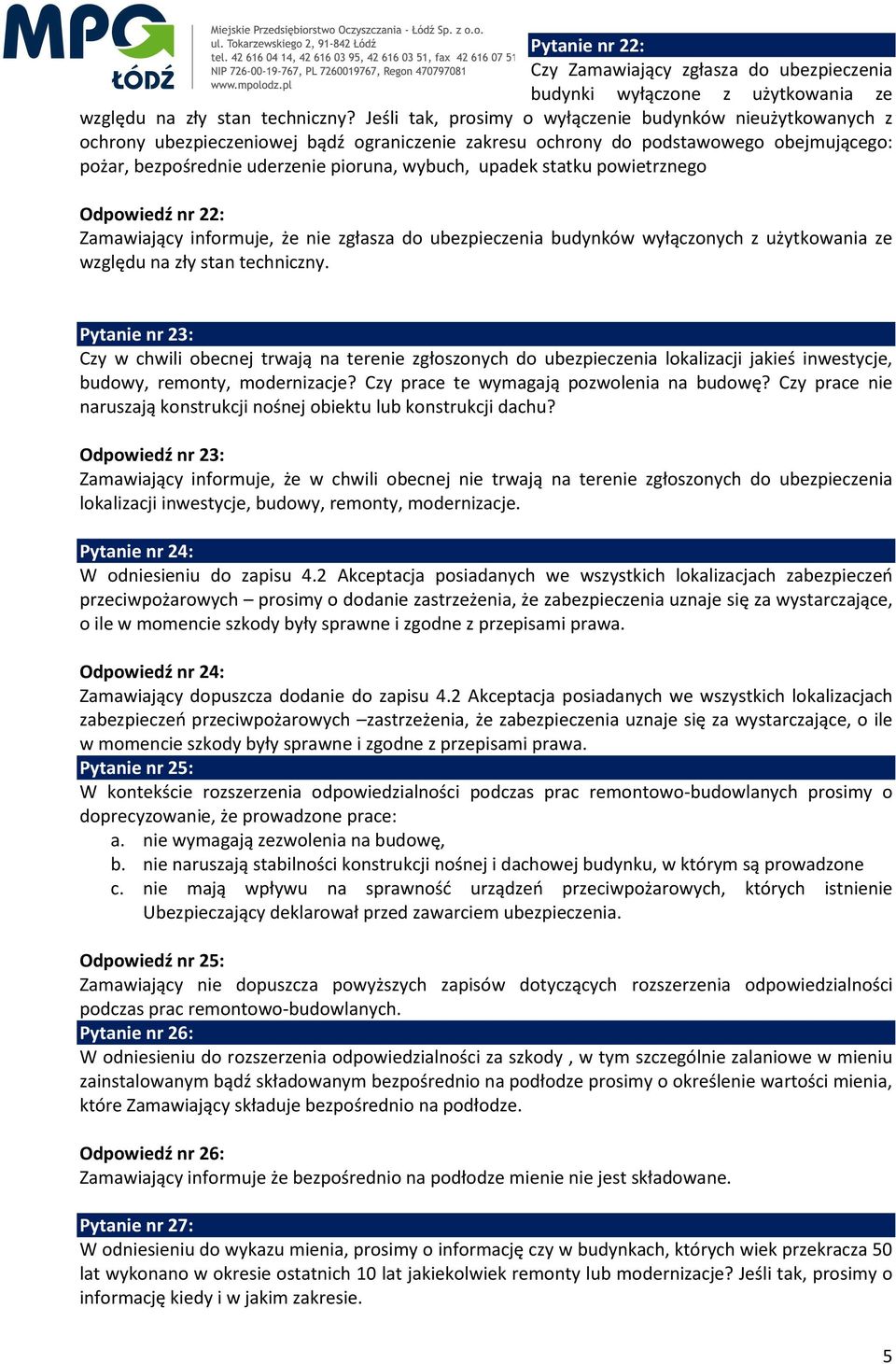 upadek statku powietrznego Odpowiedź nr 22: Zamawiający informuje, że nie zgłasza do ubezpieczenia budynków wyłączonych z użytkowania ze względu na zły stan techniczny.