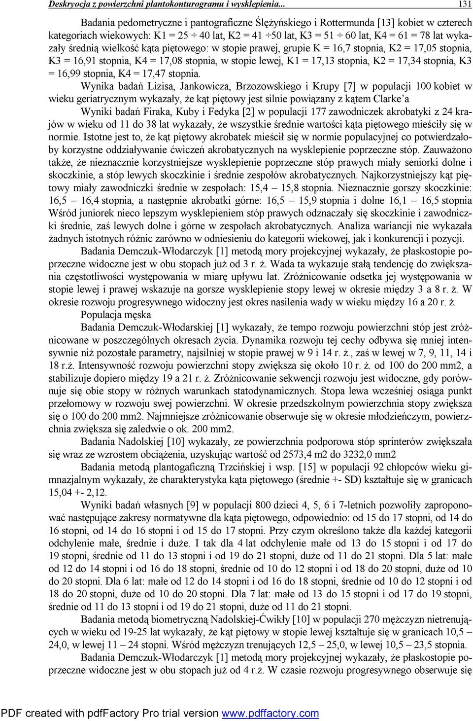 średnią wielkość kąta piętowego: w stopie prawej, grupie K = 16,7 stopnia, K2 = 17,05 stopnia, K3 = 16,91 stopnia, K4 = 17,08 stopnia, w stopie lewej, K1 = 17,13 stopnia, K2 = 17,34 stopnia, K3 =