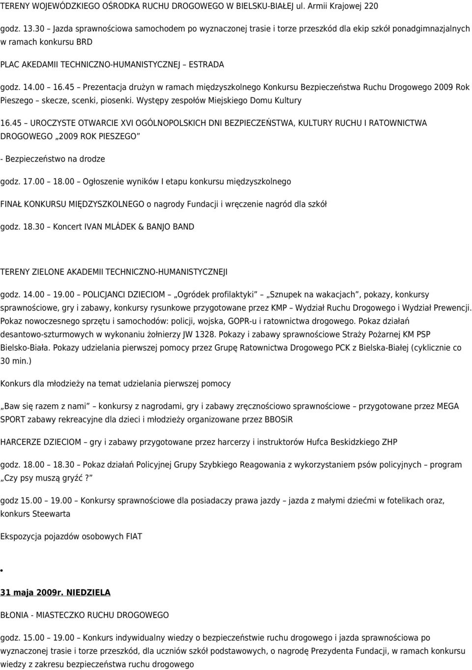 45 Prezentacja drużyn w ramach międzyszkolnego Konkursu Bezpieczeństwa Ruchu Drogowego 2009 Rok Pieszego skecze, scenki, piosenki. Występy zespołów Miejskiego Domu Kultury 16.