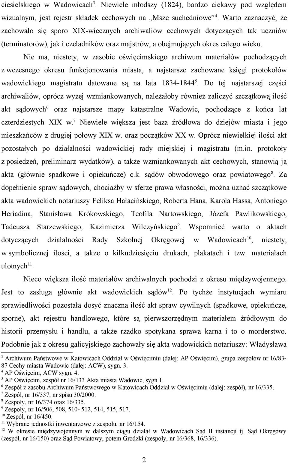 Nie ma, niestety, w zasobie oświęcimskiego archiwum materiałów pochodzących z wczesnego okresu funkcjonowania miasta, a najstarsze zachowane księgi protokołów wadowickiego magistratu datowane są na