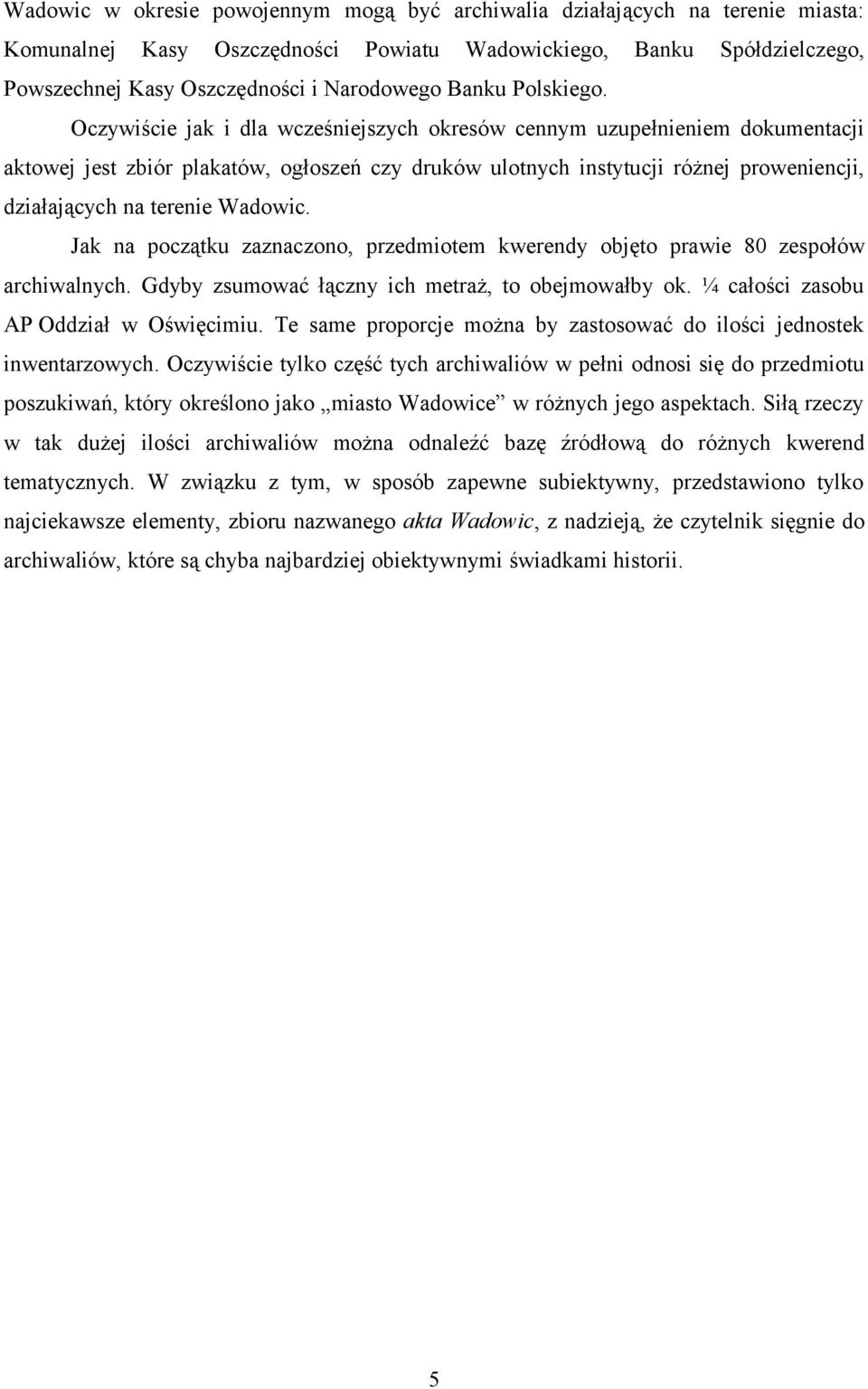 Oczywiście jak i dla wcześniejszych okresów cennym uzupełnieniem dokumentacji aktowej jest zbiór plakatów, ogłoszeń czy druków ulotnych instytucji różnej proweniencji, działających na terenie Wadowic.