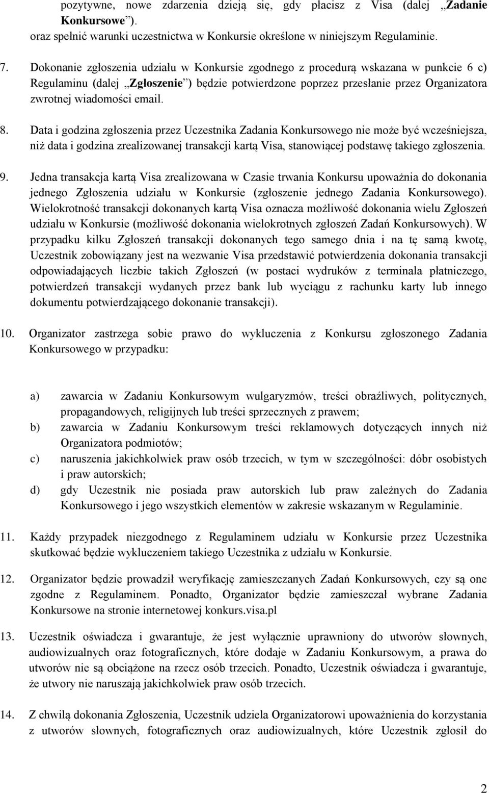 email. 8. Data i godzina zgłoszenia przez Uczestnika Zadania Konkursowego nie może być wcześniejsza, niż data i godzina zrealizowanej transakcji kartą Visa, stanowiącej podstawę takiego zgłoszenia. 9.