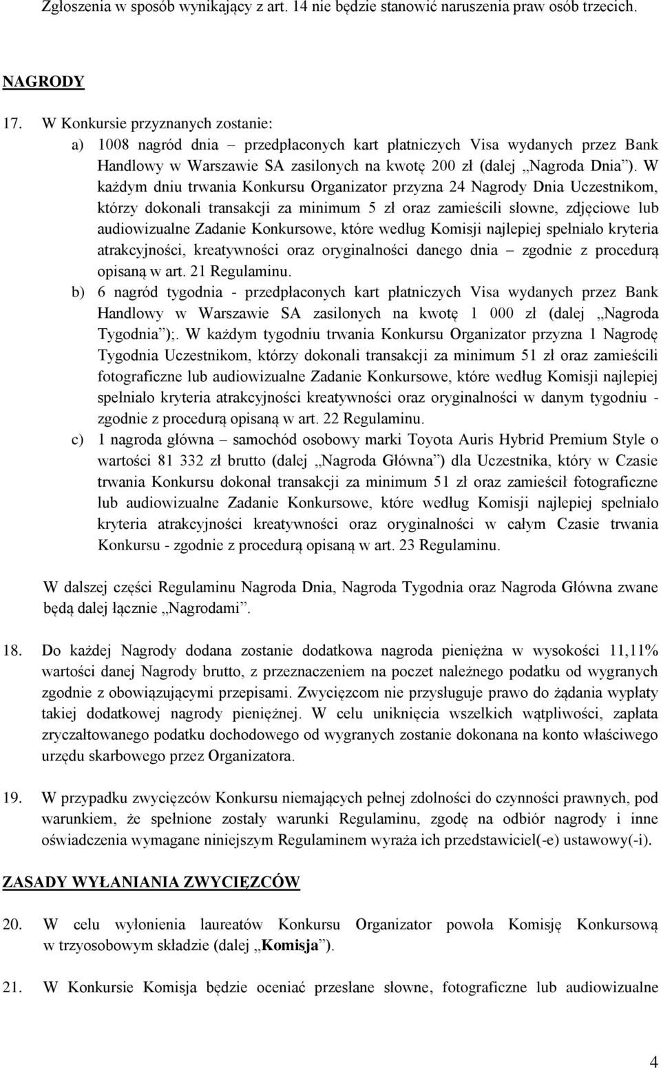 W każdym dniu trwania Konkursu Organizator przyzna 24 Nagrody Dnia Uczestnikom, którzy dokonali transakcji za minimum 5 zł oraz zamieścili słowne, zdjęciowe lub audiowizualne Zadanie Konkursowe,