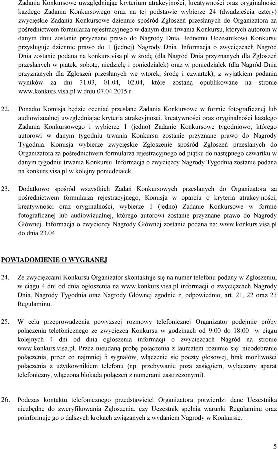 Nagrody Dnia. Jednemu Uczestnikowi Konkursu przysługuje dziennie prawo do 1 (jednej) Nagrody Dnia. Informacja o zwycięzcach Nagród Dnia zostanie podana na konkurs.visa.