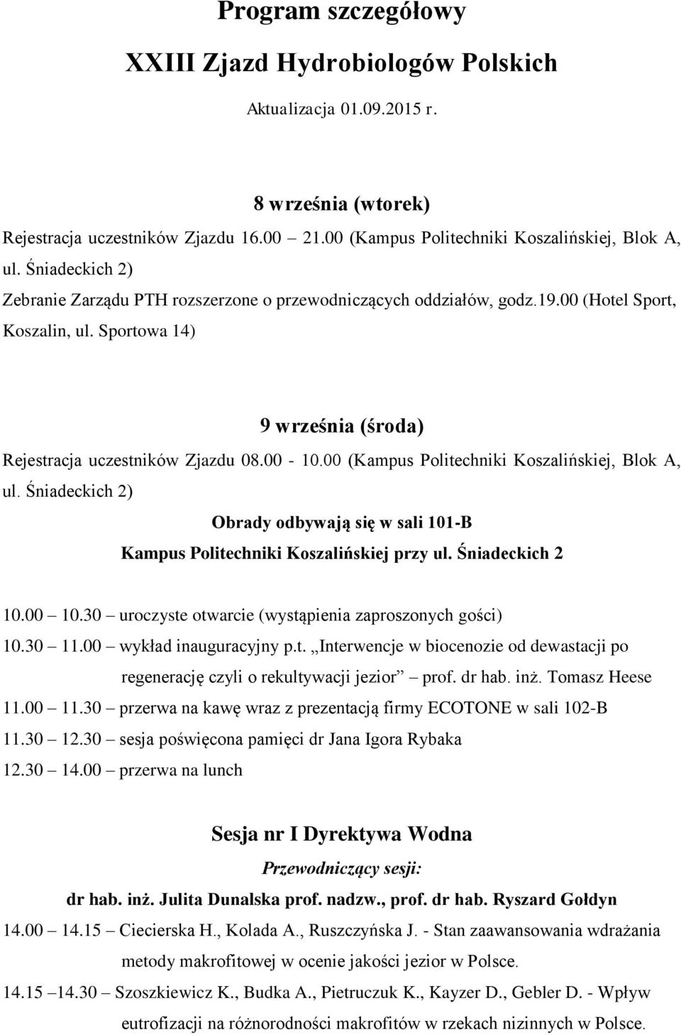 00 (Kampus Politechniki Koszalińskiej, Blok A, ul. Śniadeckich 2) Obrady odbywają się w sali 101-B Kampus Politechniki Koszalińskiej przy ul. Śniadeckich 2 10.00 10.