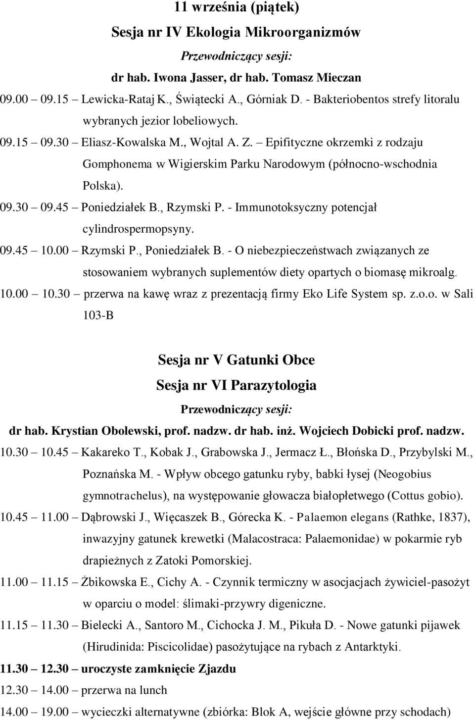 Epifityczne okrzemki z rodzaju Gomphonema w Wigierskim Parku Narodowym (północno-wschodnia Polska). 09.30 09.45 Poniedziałek B., Rzymski P. - Immunotoksyczny potencjał cylindrospermopsyny. 09.45 10.