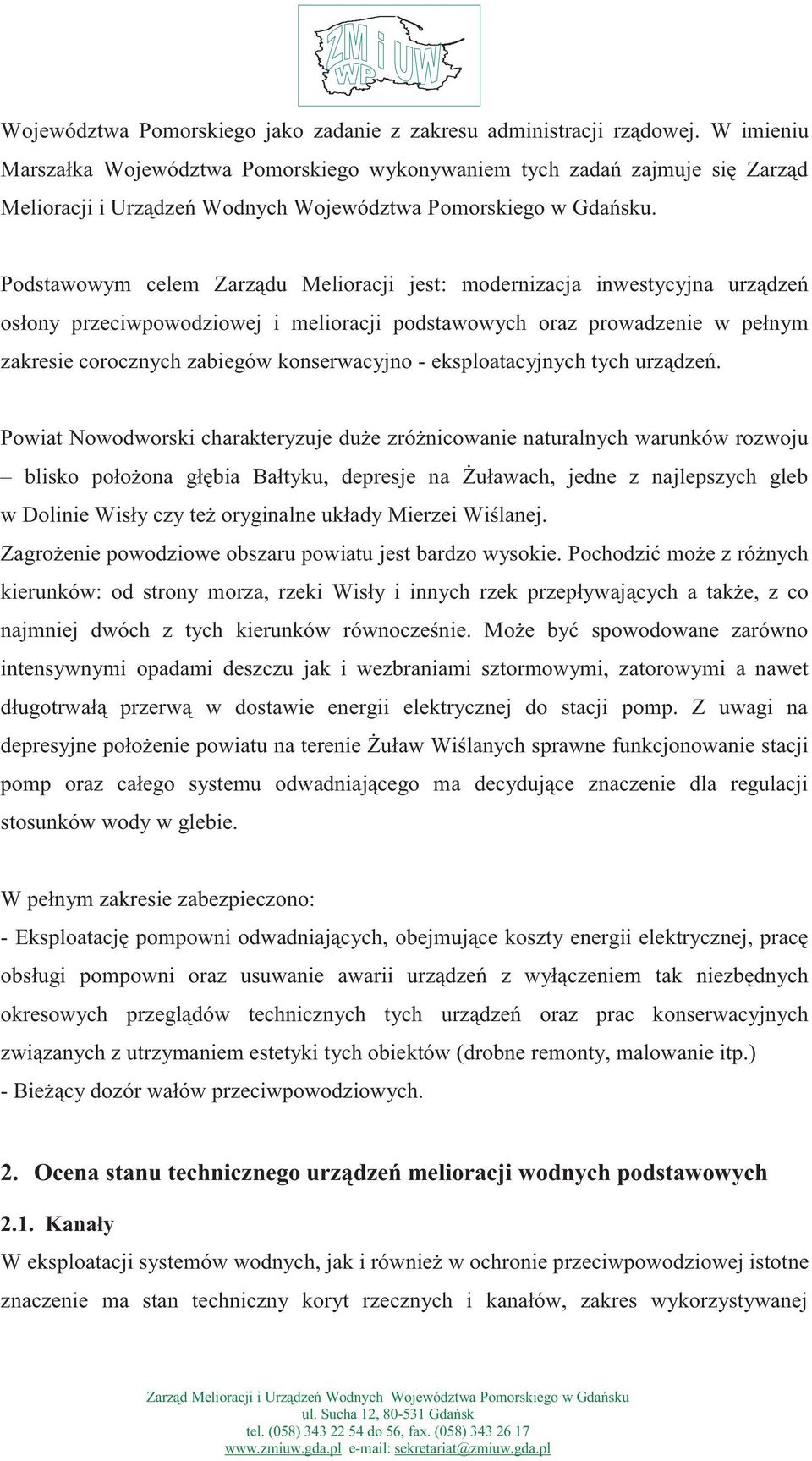 Podstawowym celem Zarządu Melioracji jest: modernizacja inwestycyjna urządzeń osłony przeciwpowodziowej i melioracji podstawowych oraz prowadzenie w pełnym zakresie corocznych zabiegów konserwacyjno