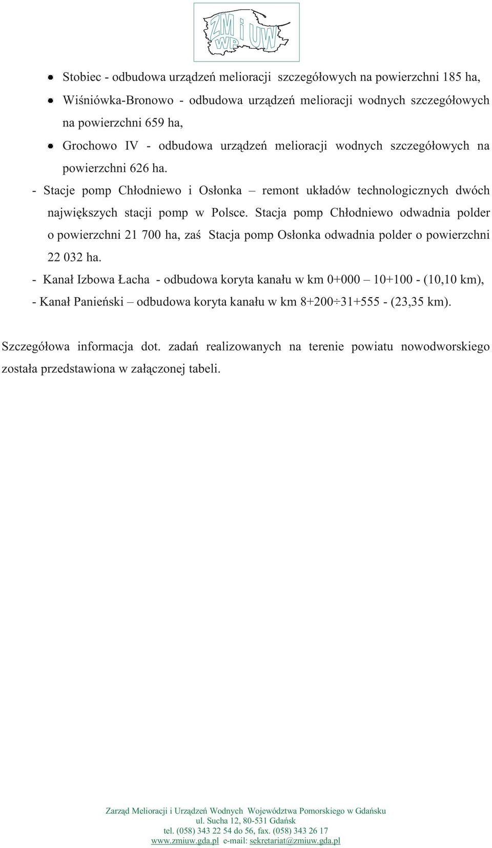 Stacja pomp Chłodniewo odwadnia polder o powierzchni 21 700 ha, zaś Stacja pomp Osłonka odwadnia polder o powierzchni 22 032 ha.