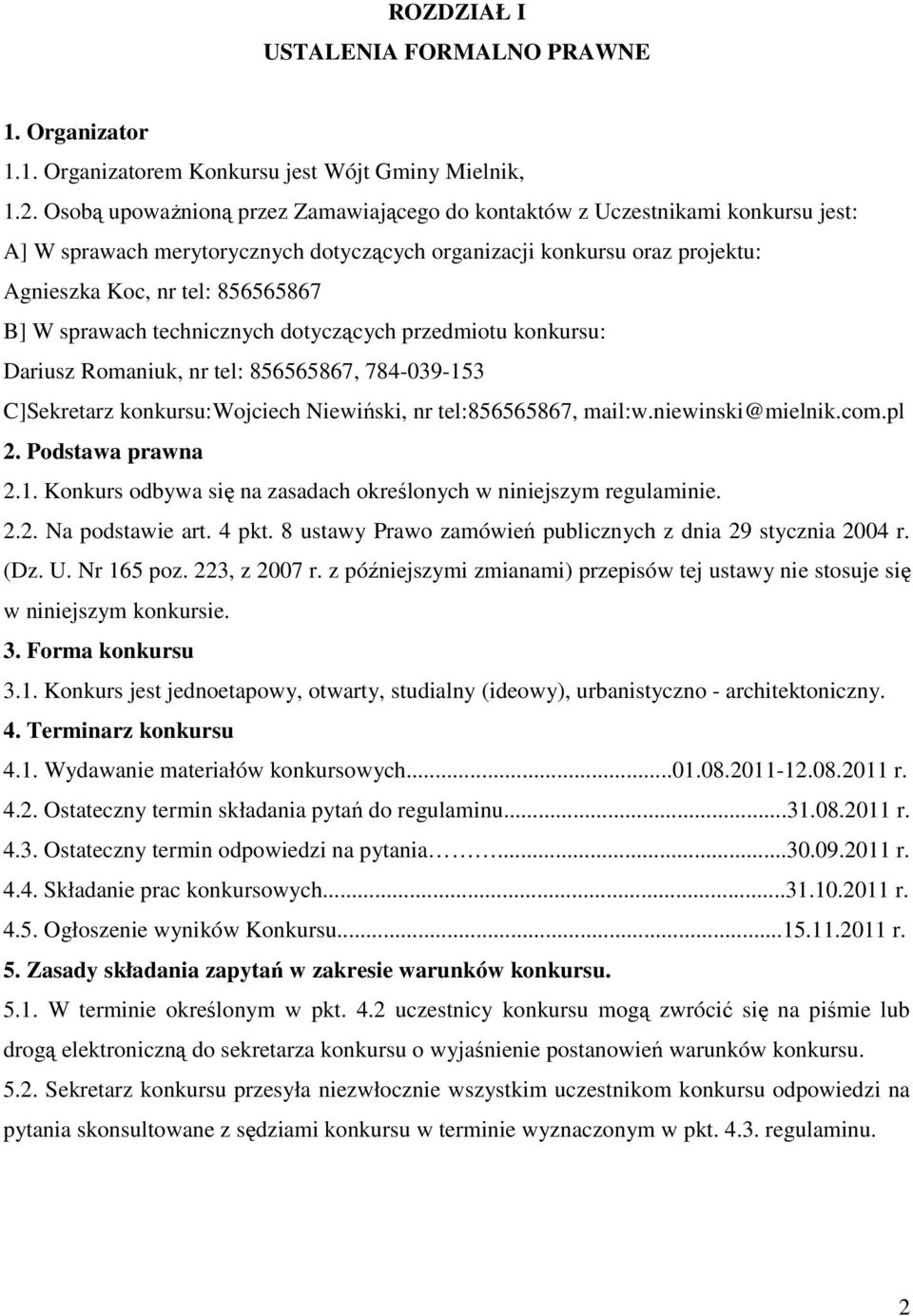 sprawach technicznych dotyczących przedmiotu konkursu: Dariusz Romaniuk, nr tel: 856565867, 784-039-153 C]Sekretarz konkursu:wojciech Niewiński, nr tel:856565867, mail:w.niewinski@mielnik.com.pl 2.