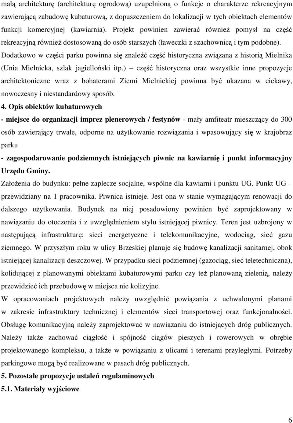 Dodatkowo w części parku powinna się znaleźć część historyczna związana z historią Mielnika (Unia Mielnicka, szlak jagielloński itp.