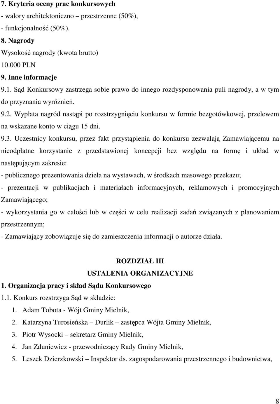 Wypłata nagród nastąpi po rozstrzygnięciu konkursu w formie bezgotówkowej, przelewem na wskazane konto w ciągu 15 dni. 9.3.