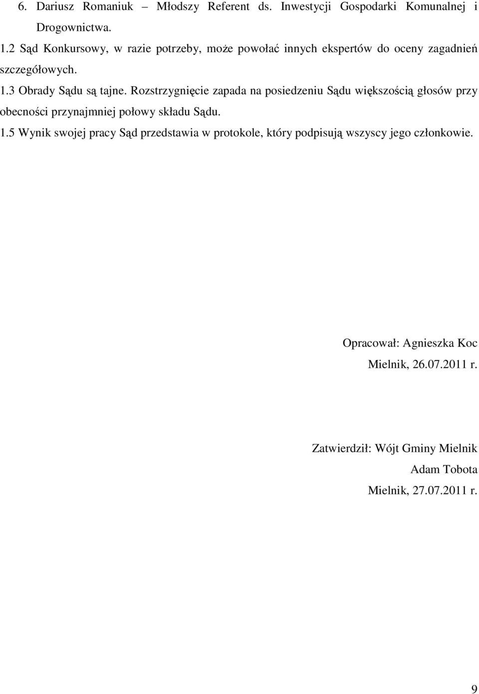 Rozstrzygnięcie zapada na posiedzeniu Sądu większością głosów przy obecności przynajmniej połowy składu Sądu. 1.