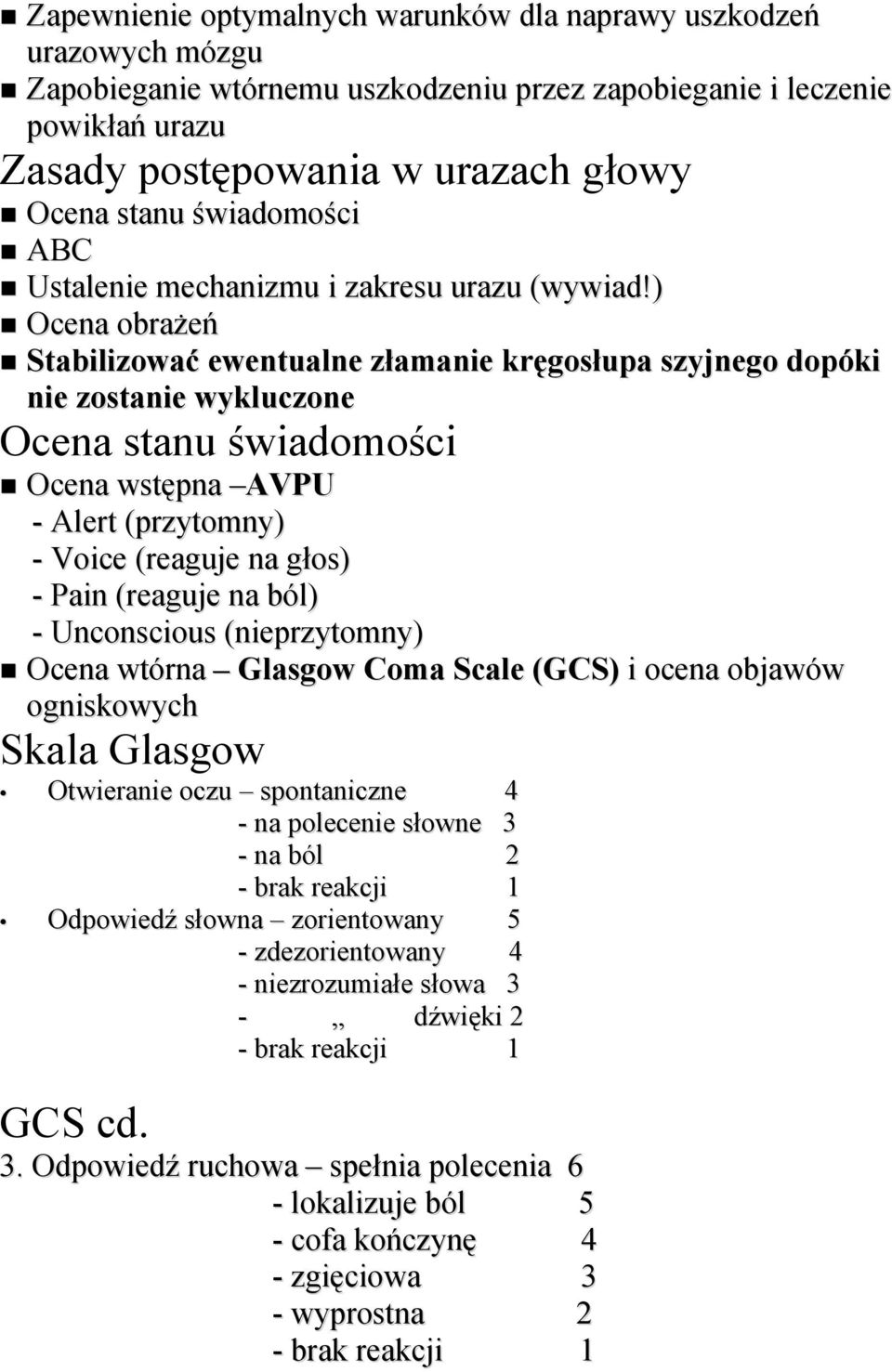 ) Ocena Mbrażeń Stabilizować ewentualne złamanie kręgosłupa szyjnego dopóki nie zostanie wykluczone Ocena stanu świadmmmści Ocena wstępna AVPU - Alert (przytmmny) - VMice (reaguje na głms) - Pain